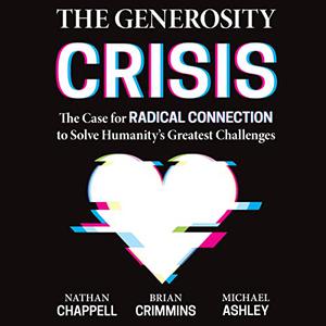 The Generosity Crisis The Case for Radical Connection to Solve Humanity's Greatest Challenges [Audiobook]