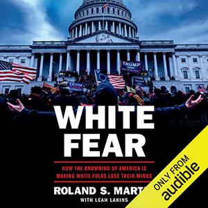White Fear How the Browning of America Is Making White Folks Lose Their Minds [Audiobook]