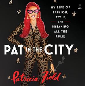 Pat in the City My Life of Fashion, Style, and Breaking All the Rules [Audiobook]