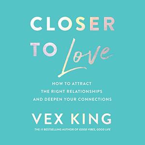 Closer to Love How to Attract the Right Relationships and Deepen Your Connections [Audiobook]