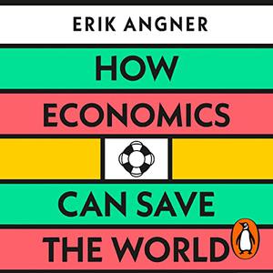 How Economics Can Save the World Simple Ideas to Solve Our Biggest Problems [Audiobook]