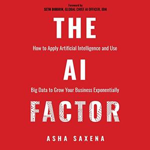 The AI Factor How to Apply Artificial Intelligence and Use Big Data to Grow Your Business Exponentially [Audiobook]