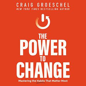 The Power to Change Mastering the Habits That Matter Most [Audiobook]
