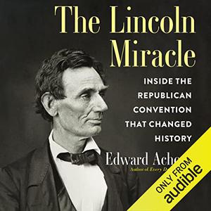 The Lincoln Miracle Inside the Republican Convention That Changed History [Audiobook]