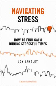 Navigating Stress How to Find Calm During Stressful Times (Mental Health Handbook)