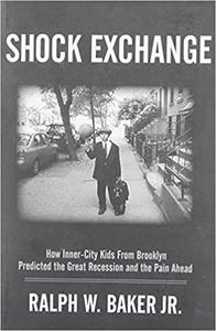 Shock Exchange How Inner-City Kids From Brooklyn Predicted the Great Recession and the Pain Ahead