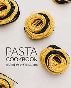 Pasta Cookbook Quick Pasta Dinners