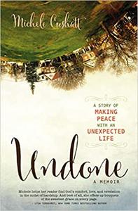 Undone A Story of Making Peace With an Unexpected Life