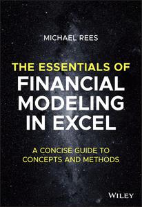 The Essentials of Financial Modeling in Excel A Concise Guide to Concepts and Methods