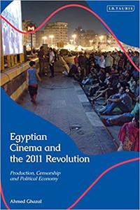 Egyptian Cinema and the 2011 Revolution Film Production and Representing Dissent