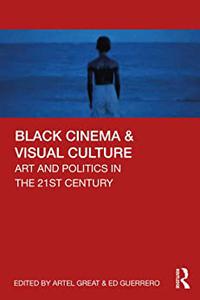 Black Cinema & Visual Culture Art and Politics in the 21st Century