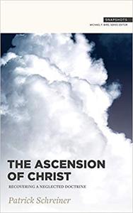 The Ascension of Christ Recovering a Neglected Doctrine