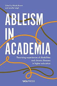 Ableism in Academia Theorising Experiences of Disabilities and Chronic Illnesses in Higher Education