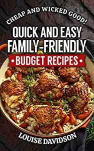 Quick and Easy Family-Friendly Budget Recipes Cheap and Wicked Good