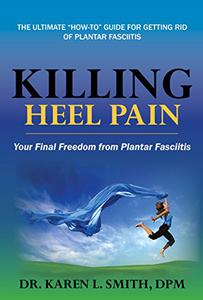 Killing Heel Pain Your Final Freedom from Plantar Fasciitis