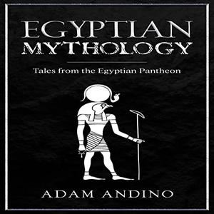 Egyptian Mythology Tales from the Egyptian Pantheon [Audiobook]