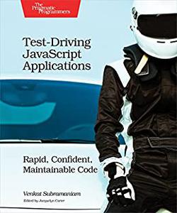 Test-Driving JavaScript Applications Rapid, Confident, Maintainable Code