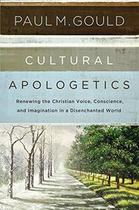 Cultural Apologetics Renewing the Christian Voice, Conscience, and Imagination in a Disenchanted World