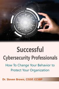 Successful Cybersecurity Professionals How to Change Your Behavior to Protect Your Organization (Issn)