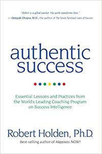 Authentic Success Essential Lessons and Practices from the World's Leading Coaching Program on Success Intelligence