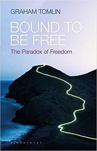 Bound to be Free The Paradox of Freedom