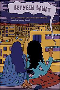 Between Banat Queer Arab Critique and Transnational Arab Archives