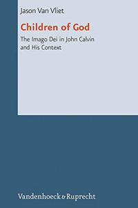 Children of God The Imago Dei in John Calvin and His Context