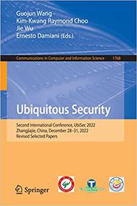 Ubiquitous Security Second International Conference, UbiSec 2022, Zhangjiajie, China, December 28-31, 2022, Revised Sel