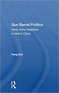Gun Barrel Politics Party-Army Relations in Mao's China