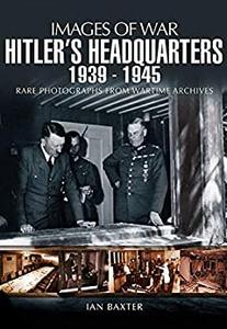 Hitler's Headquarters 1939-1945 (Images of War)