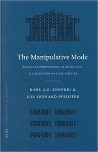 The Manipulative Mode Political Propaganda in Antiquity A Collection of Case Studies