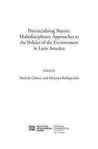 Provincialising nature multidisciplinary approaches to the politics of the environment in Latin America
