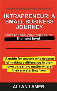 Intrapreneur  A Small Business Journey How to take your career to the next level