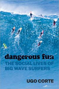 Dangerous Fun The Social Lives of Big Wave Surfers