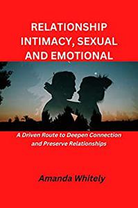 RELATIONSHIP INTIMACY, SEXUAL and EMOTIONAL A Driven Route to Deepen Connection and Preserve Relationships
