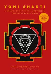 Yoni Shakti A Woman's Guide to Power and Freedom through Yoga and Tantra