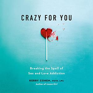 Crazy for You Breaking the Spell of Sex and Love Addiction [Audiobook]