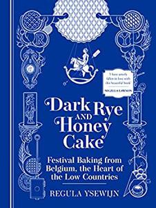 Dark Rye and Honey Cake Festival Baking from Belgium, the Heart of the Low Countries