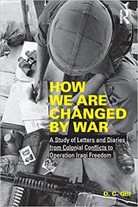 How We Are Changed by War A Study of Letters and Diaries from Colonial Conflicts to Operation Iraqi Freedom