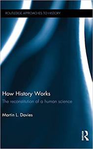 How History Works The Reconstitution of a Human Science