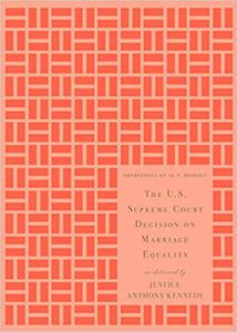 The U.S. Supreme Court Decision on Marriage Equality, Gift Edition As Delivered by Justice Anthony Kennedy