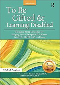 To Be Gifted and Learning Disabled Strength-Based Strategies for Helping Twice-Exceptional Students With LD, ADHD, ASD, Ed 3