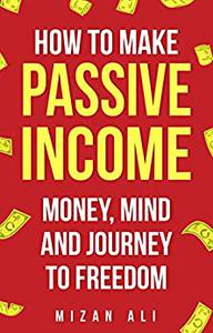How to make Passive Income Money, mind and journey to freedom