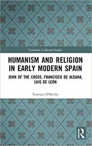 Humanism and Religion in Early Modern Spain John of the Cross, Francisco de Aldana, Luis de León