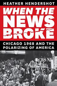 When the News Broke Chicago 1968 and the Polarizing of America