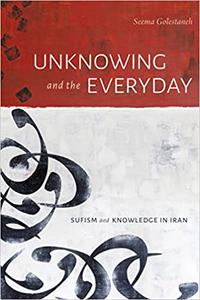 Unknowing and the Everyday Sufism and Knowledge in Iran