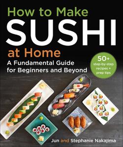 How to Make Sushi at Home A Fundamental Guide for Beginners and Beyond