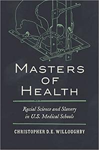 Masters of Health Racial Science and Slavery in U.S. Medical Schools