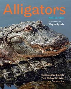 Alligators The Illustrated Guide to Their Biology, Behavior, and Conservation