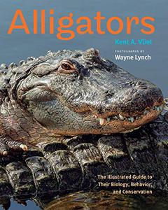 Alligators The Illustrated Guide to Their Biology, Behavior, and Conservation 